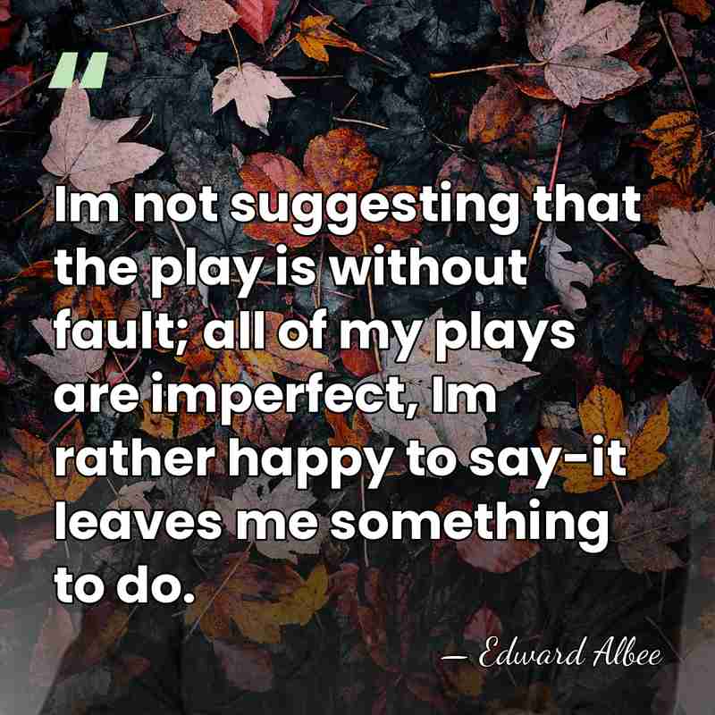 Im not suggesting that the play is without fault; all of my&hellip; - Edward Albee