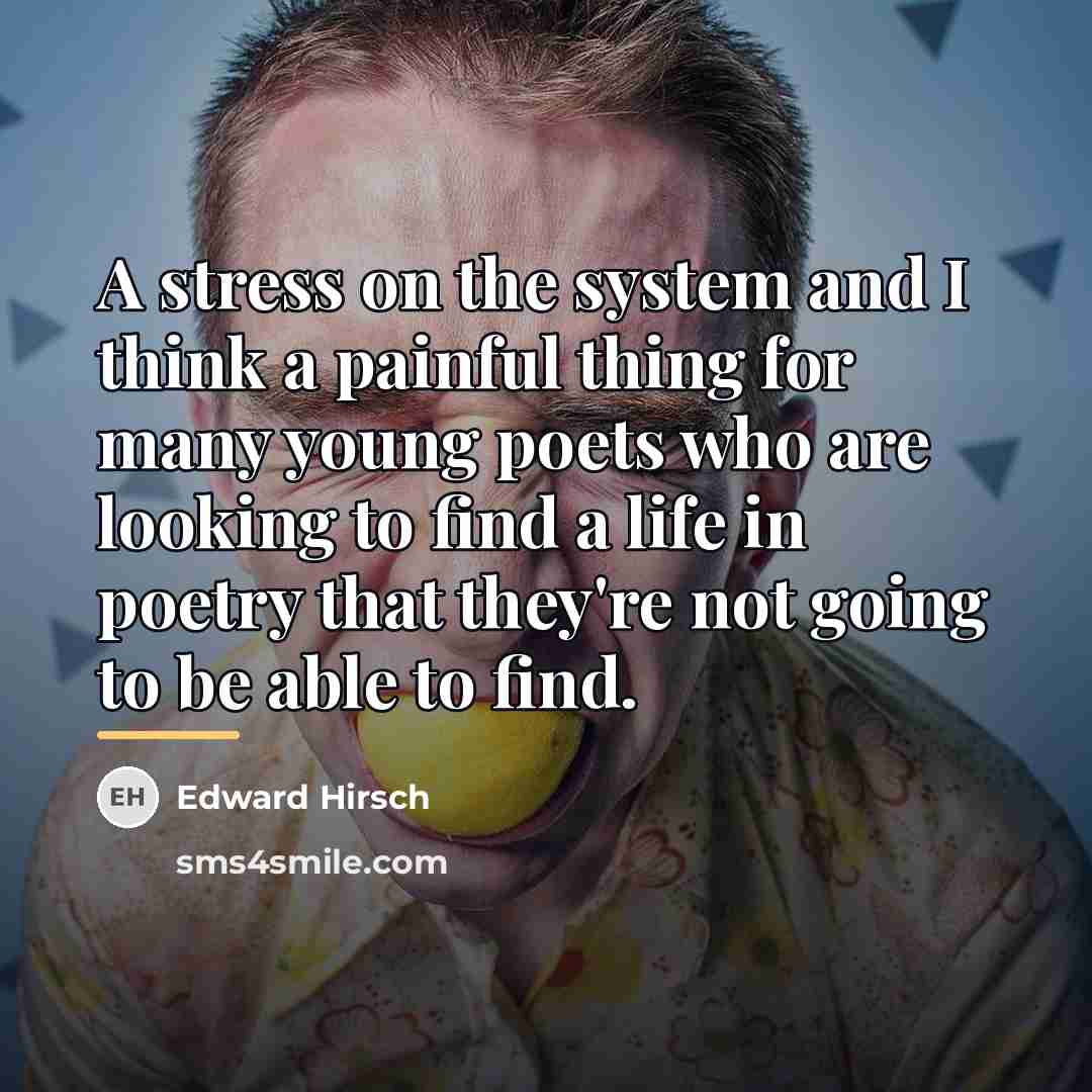 “A stress on the system and I think a painful…” quote by Edward Hirsch