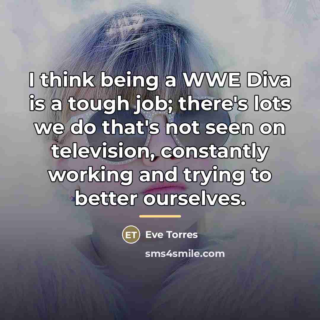 “I think being a WWE Diva is a tough job;…” quote by Eve Torres