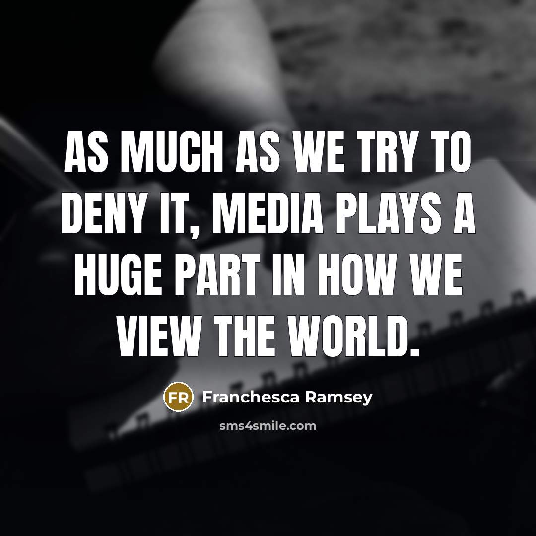 “As much as we try to deny it, media plays a huge part in how we view the world.” quote by Franchesca Ramsey