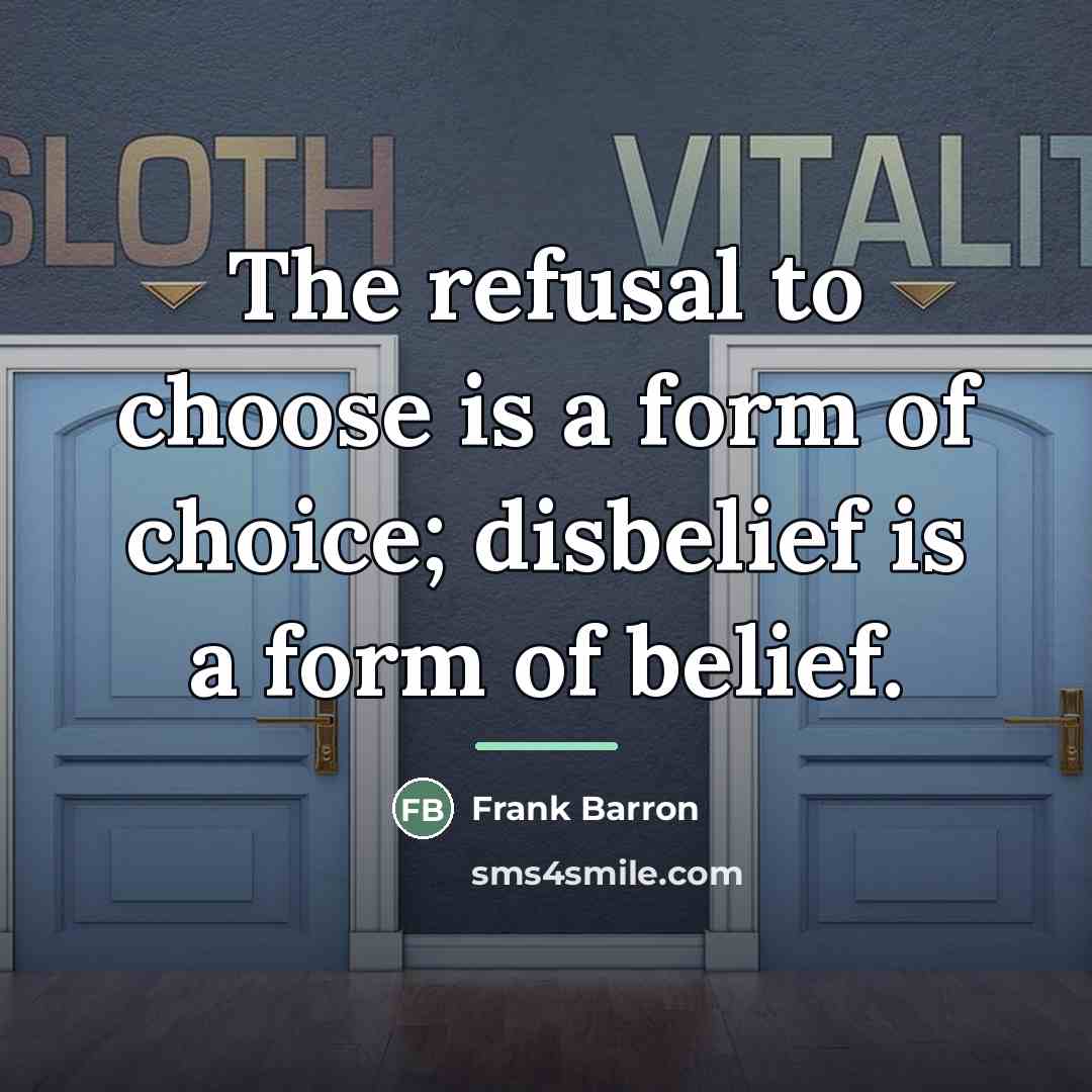 “The refusal to choose is a form of choice; disbelief…” quote by Frank Barron