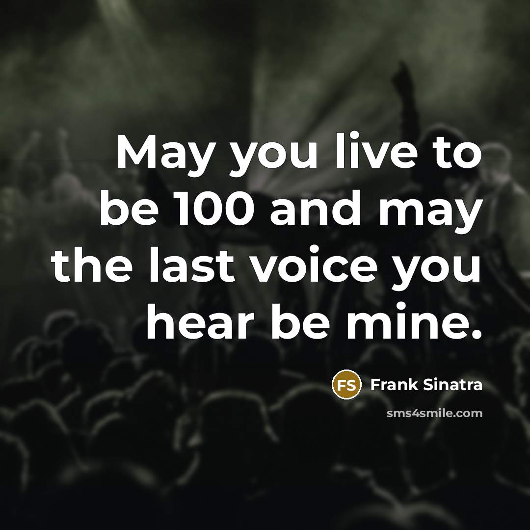 “May you live to be 100 and may the last…” quote by Frank Sinatra