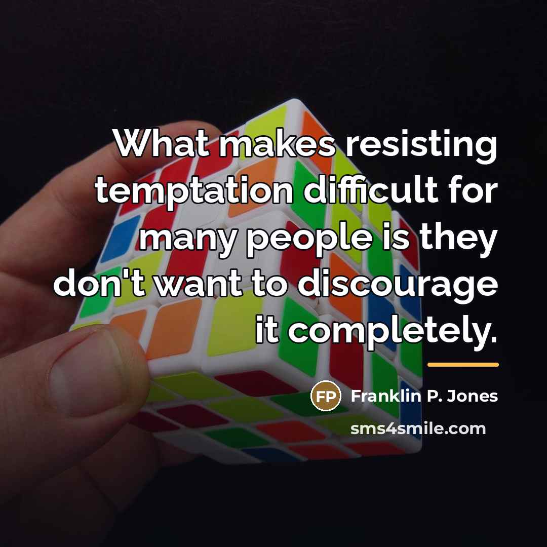“What makes resisting temptation difficult for many people is they…” quote by Franklin P. Jones