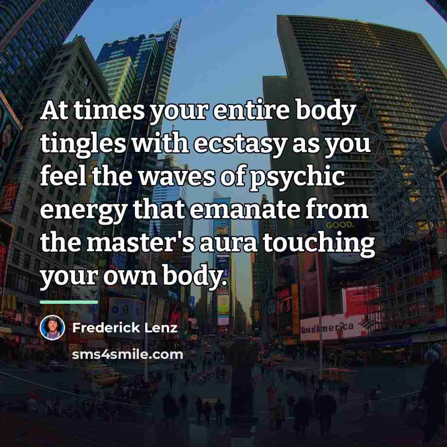 “At times your entire body tingles with ecstasy as you…” quote by Frederick Lenz