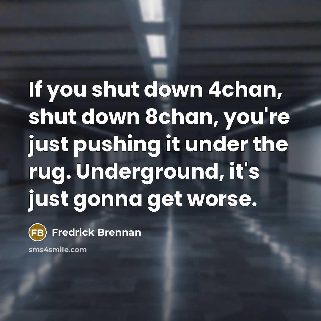 “If you shut down 4chan, shut down 8chan, you're just…” quote by Fredrick Brennan
