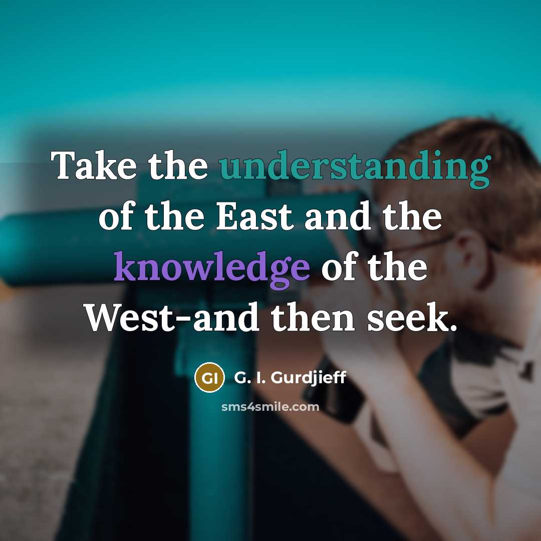 “Take the understanding of the East and the knowledge of…” quote by G. I. Gurdjieff