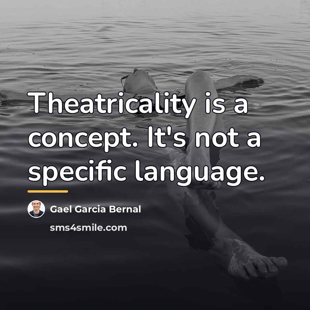 “Theatricality is a concept. It's not a specific language.…” quote by Gael Garcia Bernal