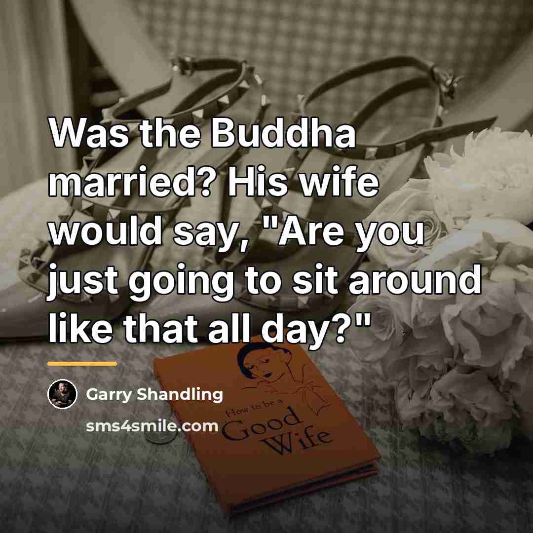 “Was the Buddha married? His wife would say, "Are you…” quote by Garry Shandling