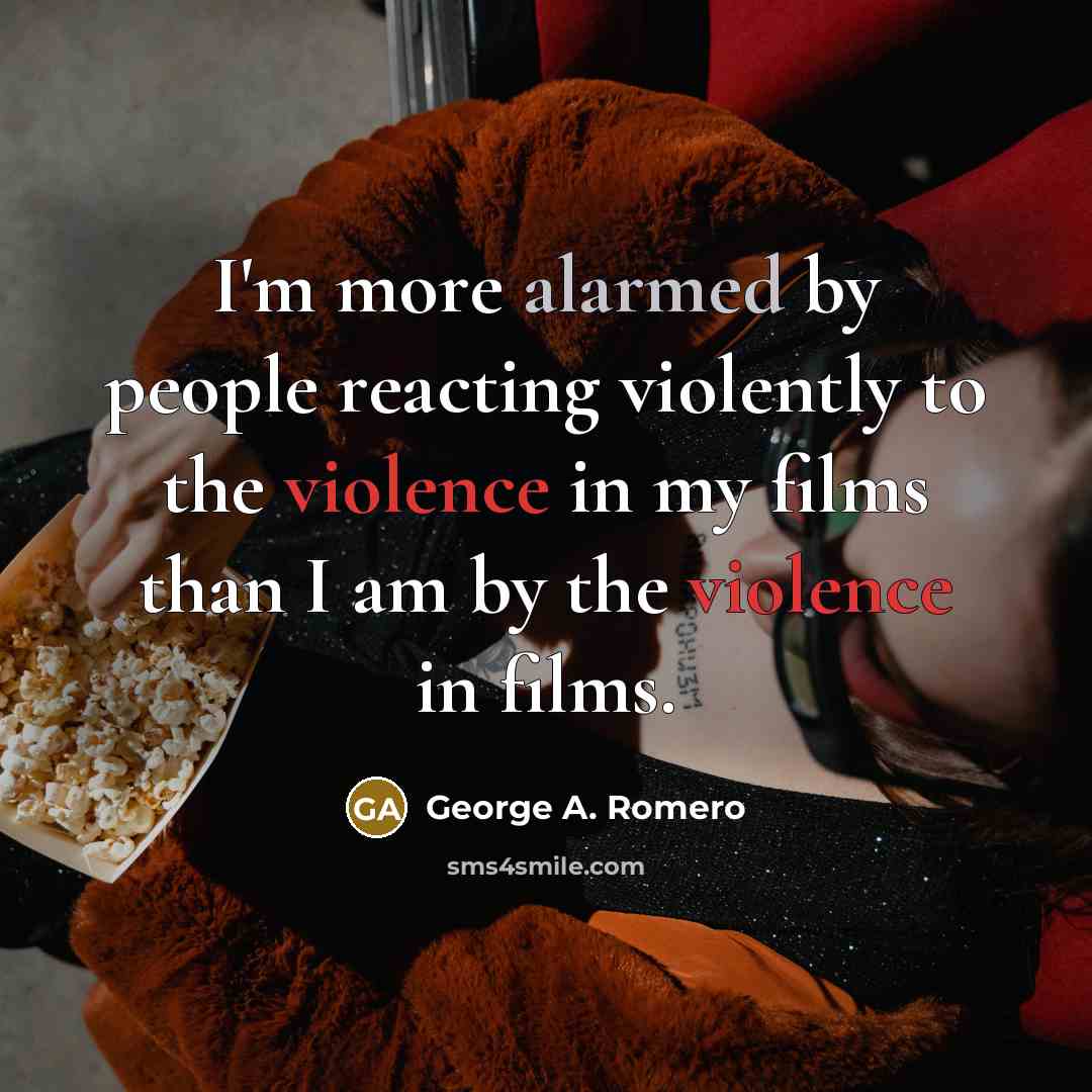 “I'm more alarmed by people reacting violently to the violence…” quote by George A. Romero
