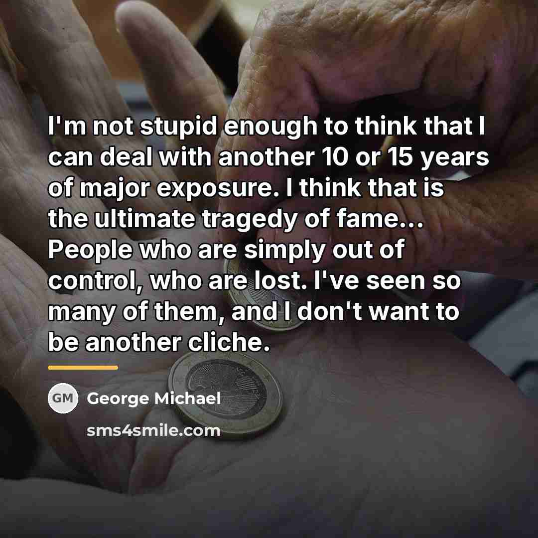 “I'm not stupid enough to think that I can deal…” quote by George Michael