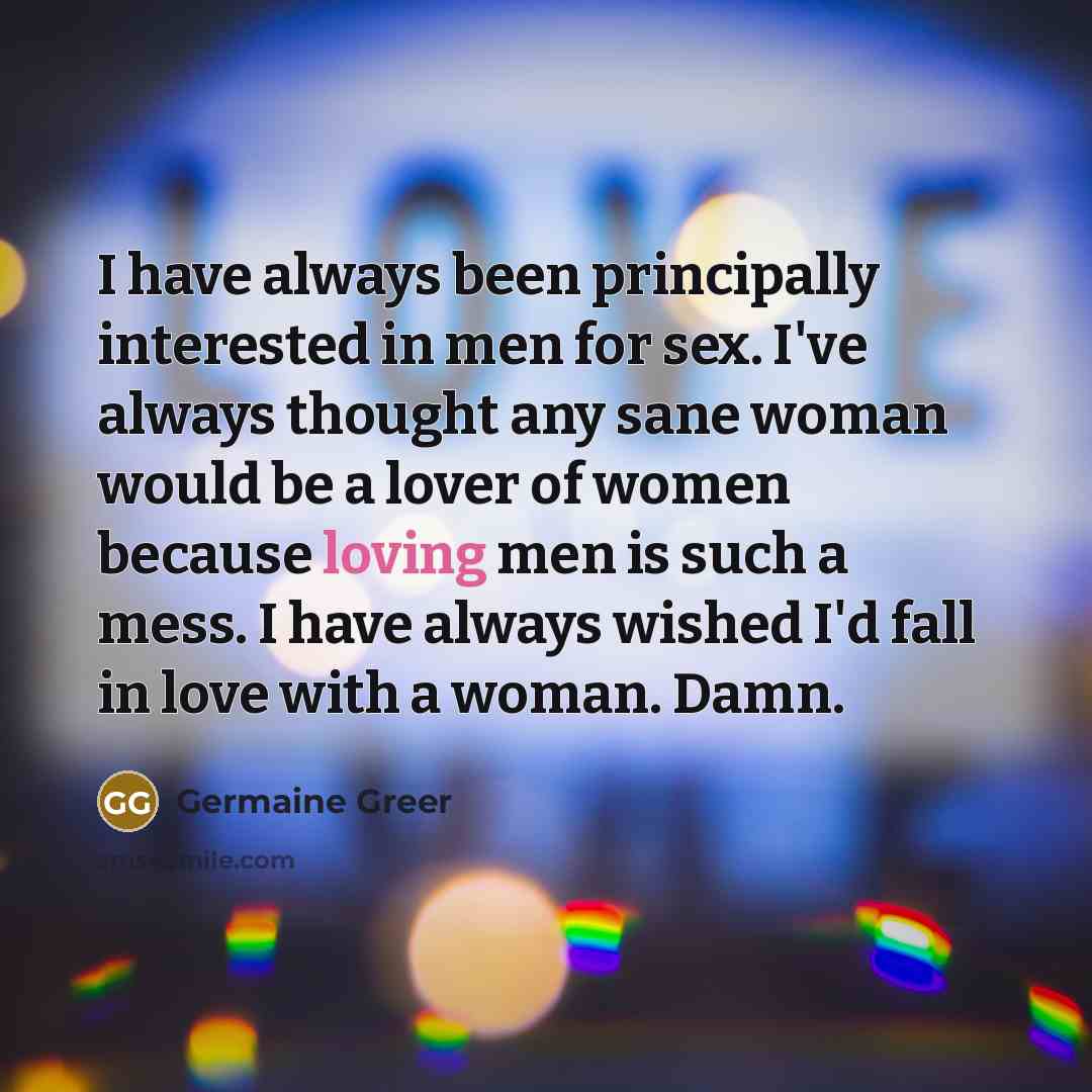 “I have always been principally interested in men for sex.…” quote by Germaine Greer