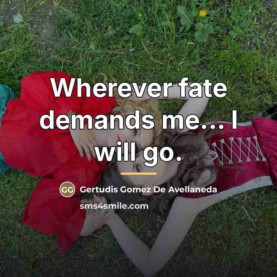 “Wherever fate demands me... I will go.…” quote by Gertudis Gomez De Avellaneda