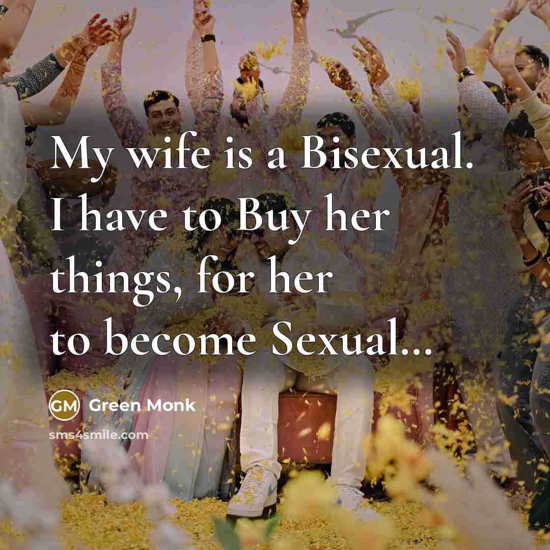 “My wife is a Bisexual. I have to Buy her things, for her to become Sexual…” quote by Green Monk
