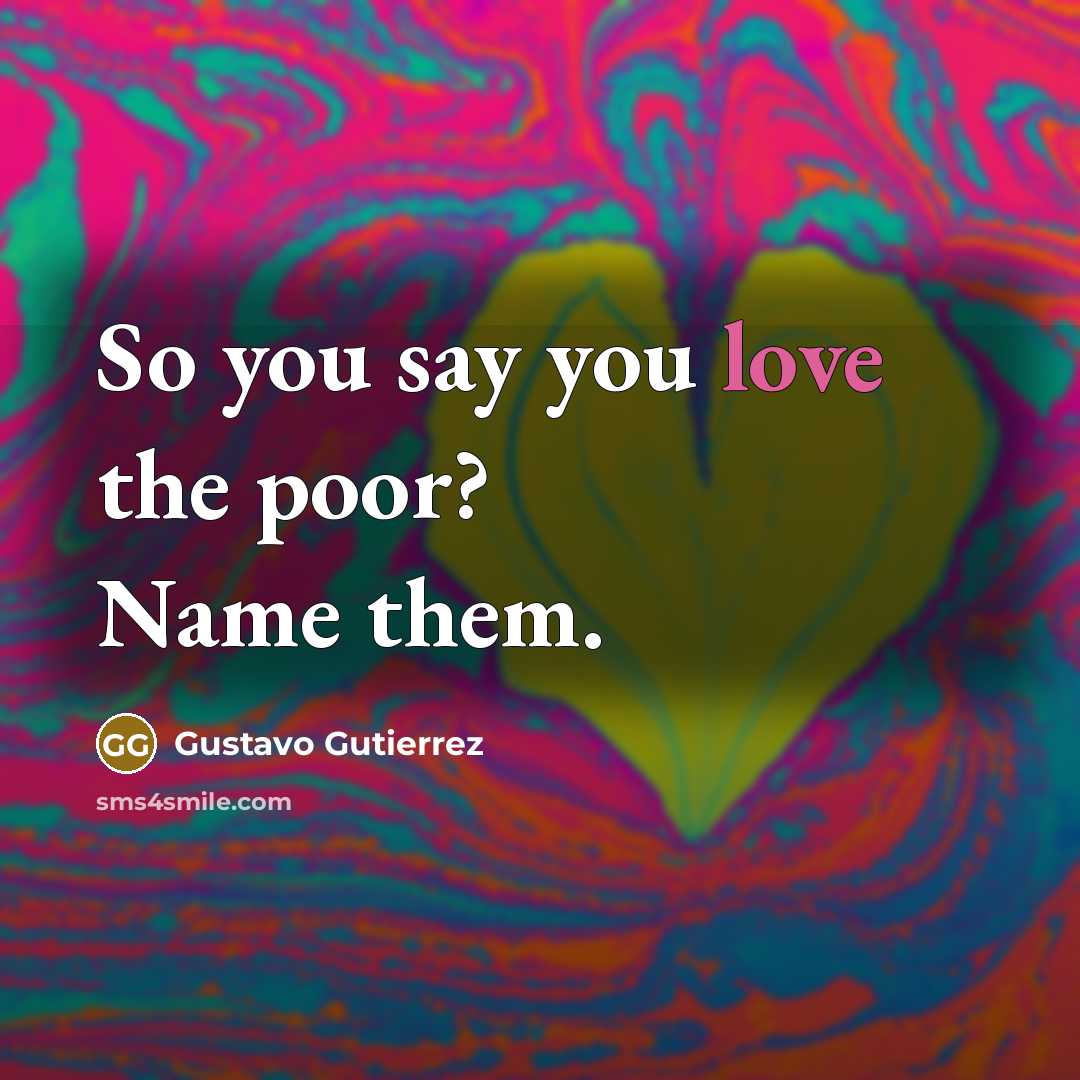 “So you say you love the poor? Name them.…” quote by Gustavo Gutiérrez