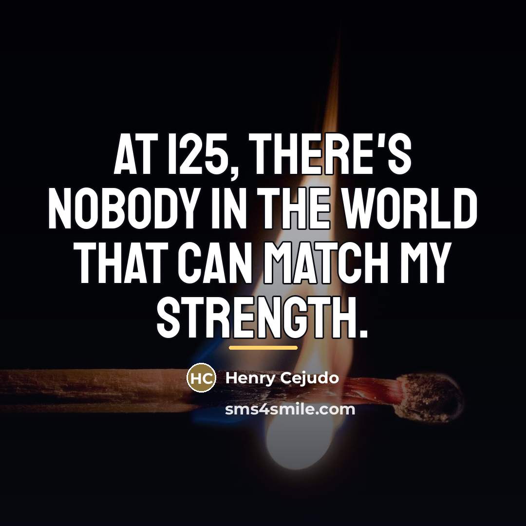 “At 125, there's nobody in the world that can match…” quote by Henry Cejudo