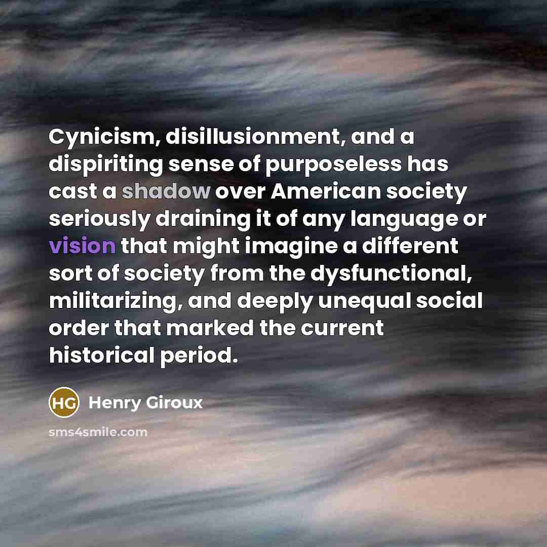 “Cynicism, disillusionment, and a dispiriting sense of purposeless has cast…” quote by Henry Giroux