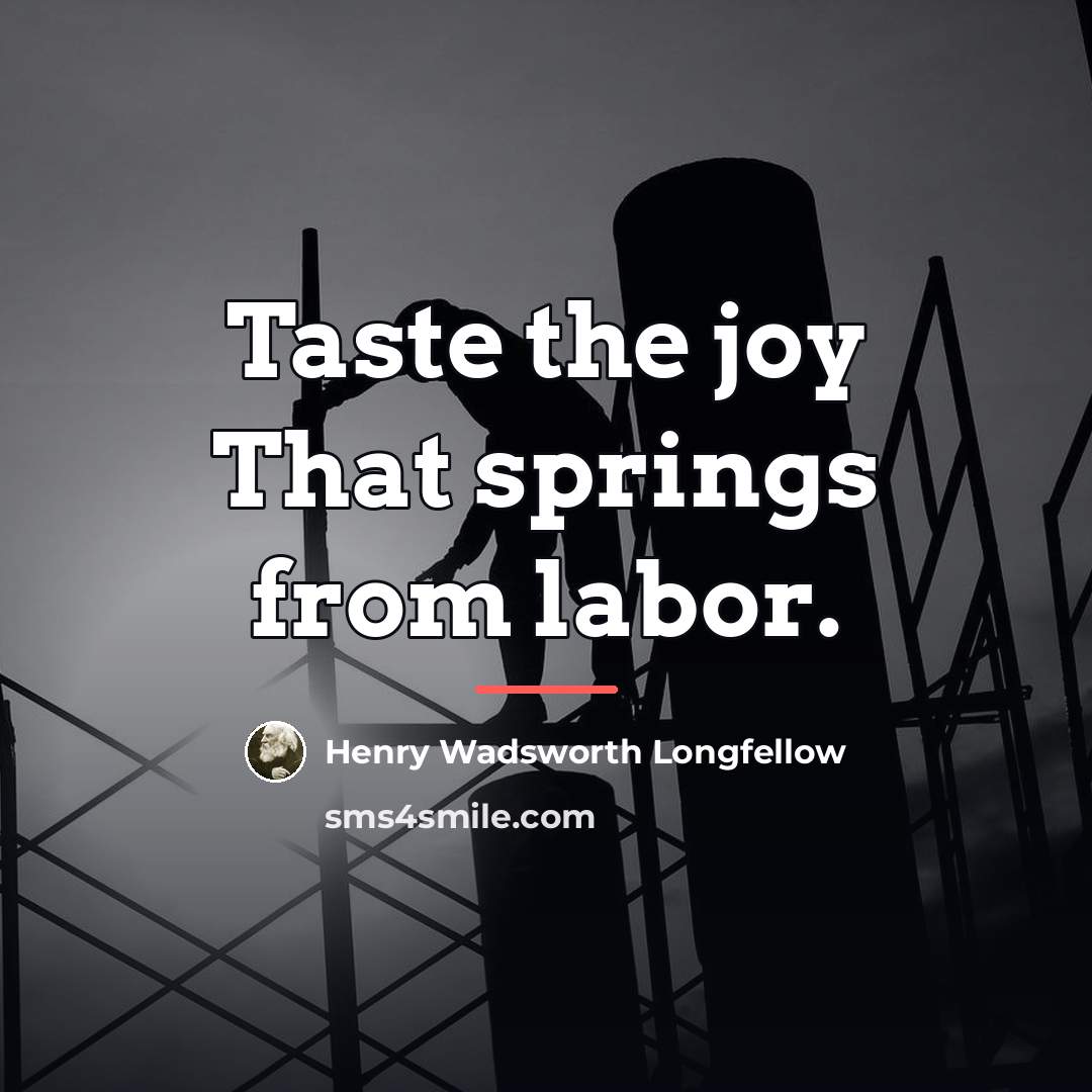 “Taste the joy That springs from labor.…” quote by Henry Wadsworth Longfellow