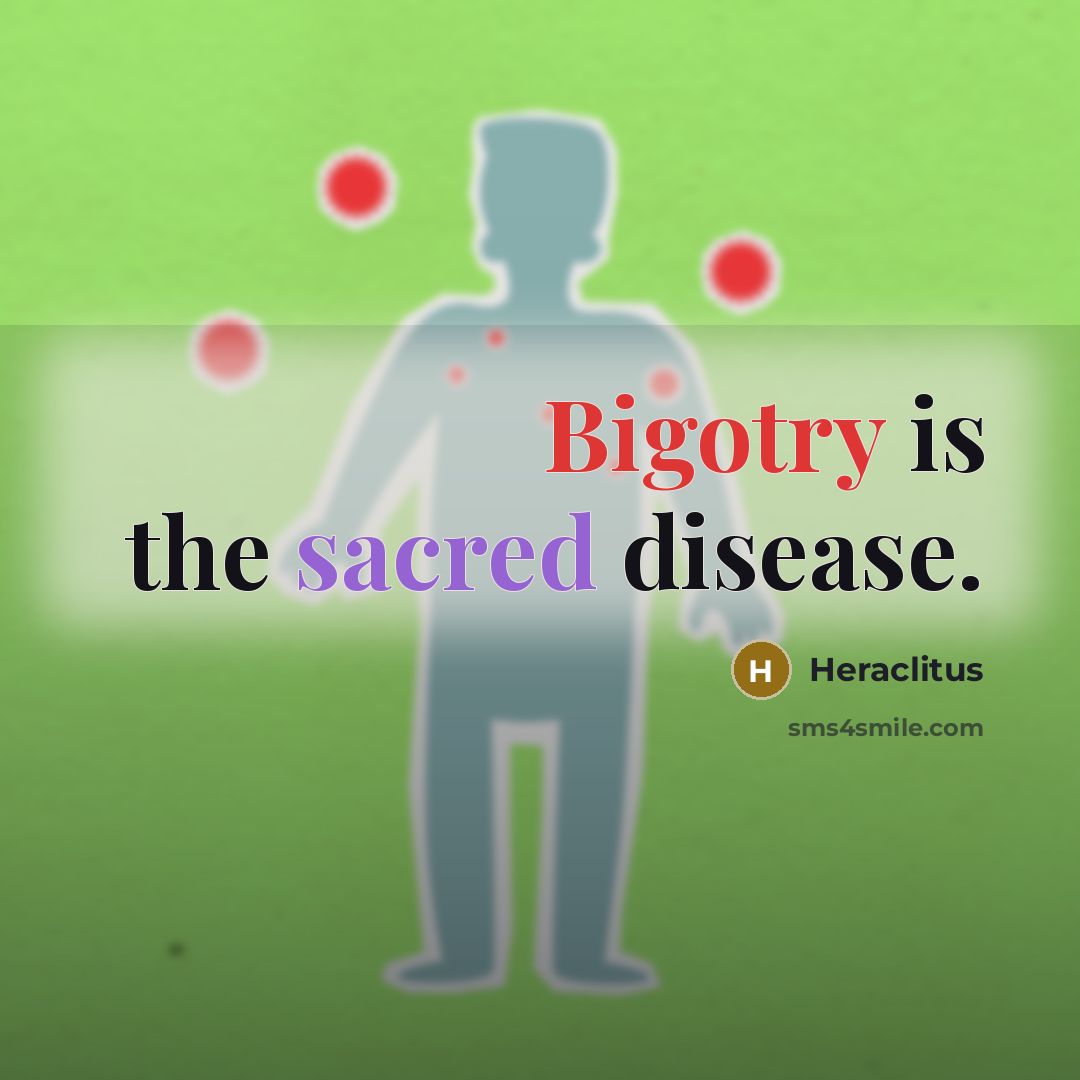 “Bigotry is the sacred disease.” quote by Heraclitus