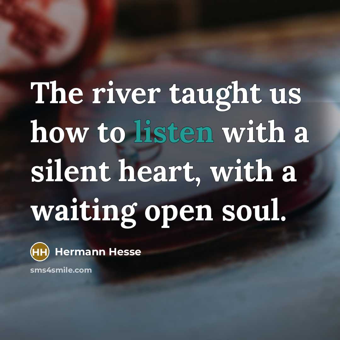 “The river taught us how to listen with a silent…” quote by Hermann Hesse