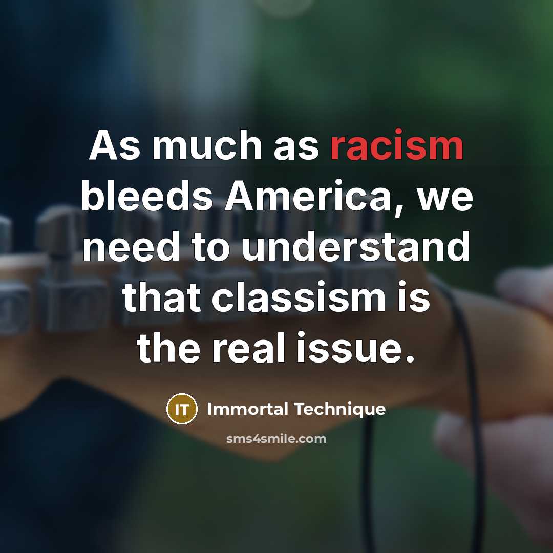 “As much as racism bleeds America, we need to understand…” quote by Immortal Technique