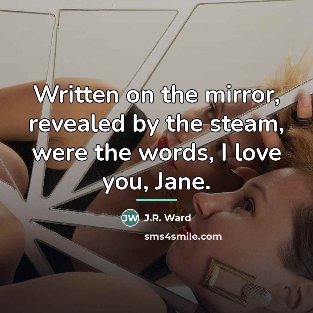 “Written on the mirror, revealed by the steam, were the…” quote by J.R. Ward