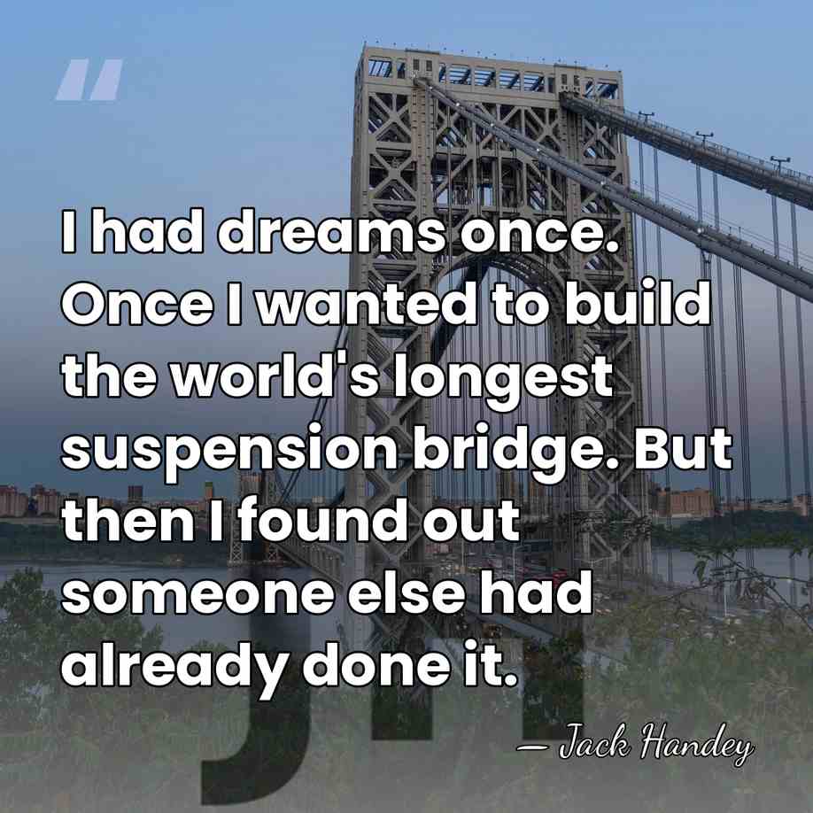 I had dreams once. Once I wanted to build the world's longest&hellip; - Jack Handey