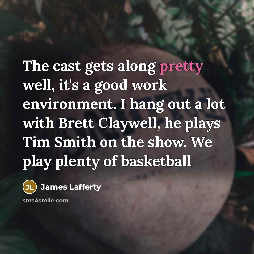 “The cast gets along pretty well, it's a good work…” quote by James Lafferty