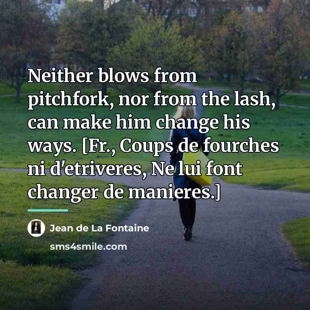 “Neither blows from pitchfork, nor from the lash, can make…” quote by Jean de La Fontaine