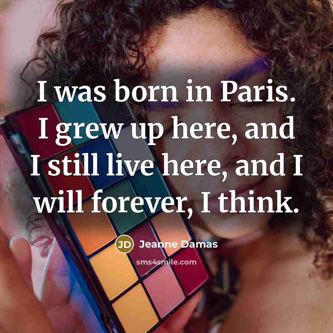 “I was born in Paris. I grew up here, and…” quote by Jeanne Damas