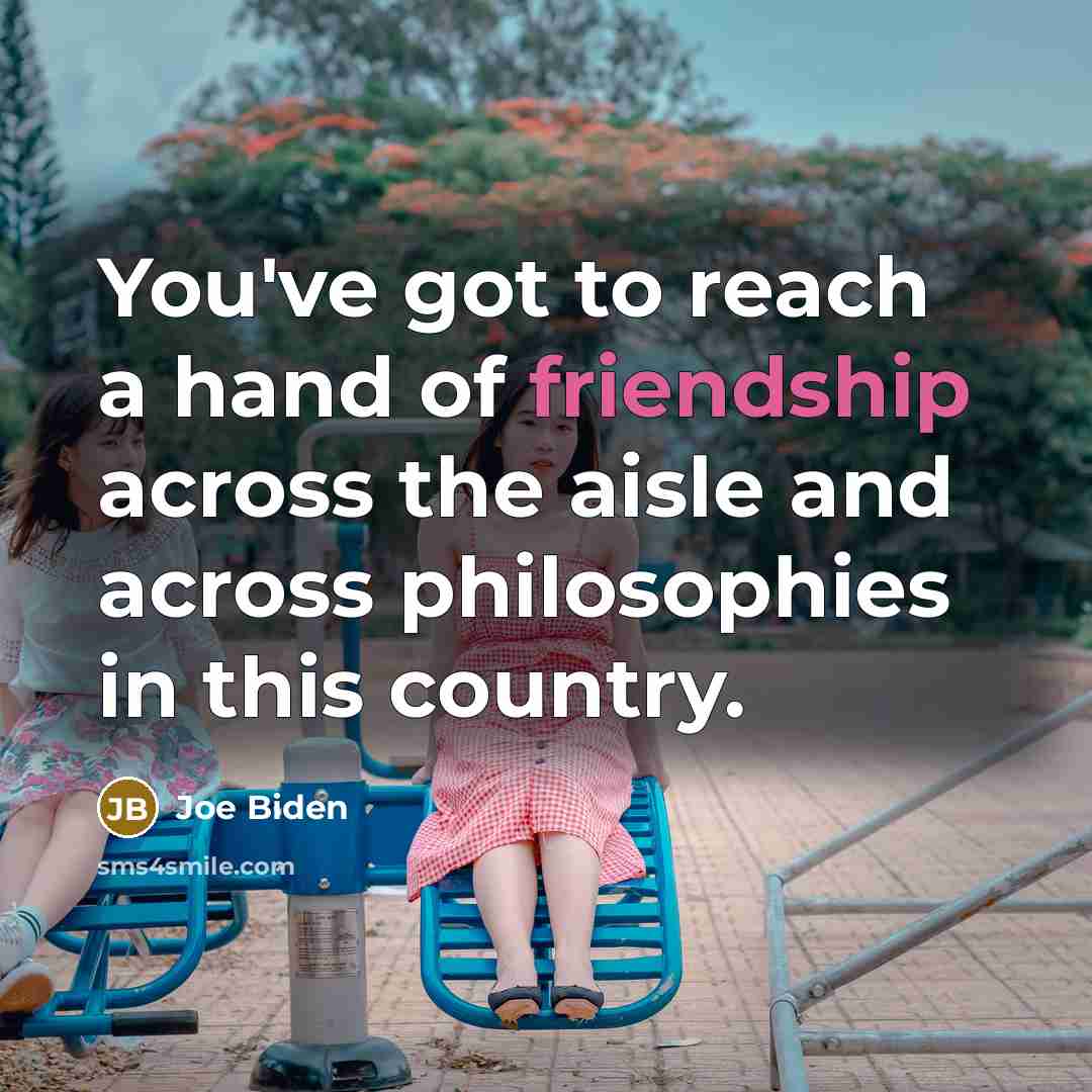 “You've got to reach a hand of friendship across the…” quote by Joe Biden