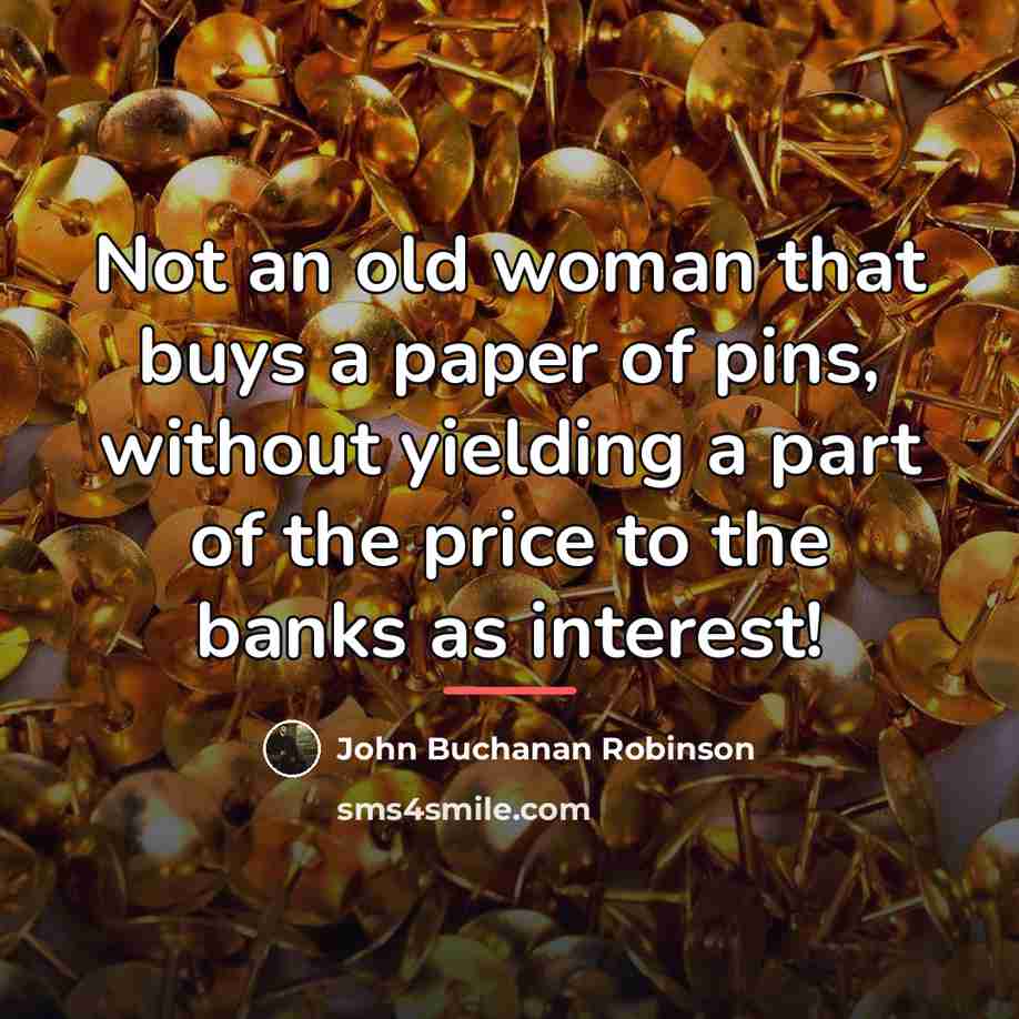 “Not an old woman that buys a paper of pins,…” quote by John Buchanan Robinson