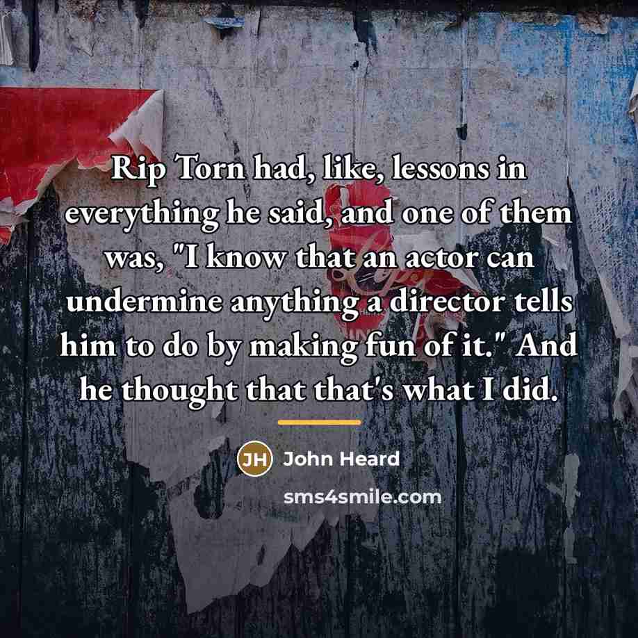 “Rip Torn had, like, lessons in everything he said, and…” quote by John Heard