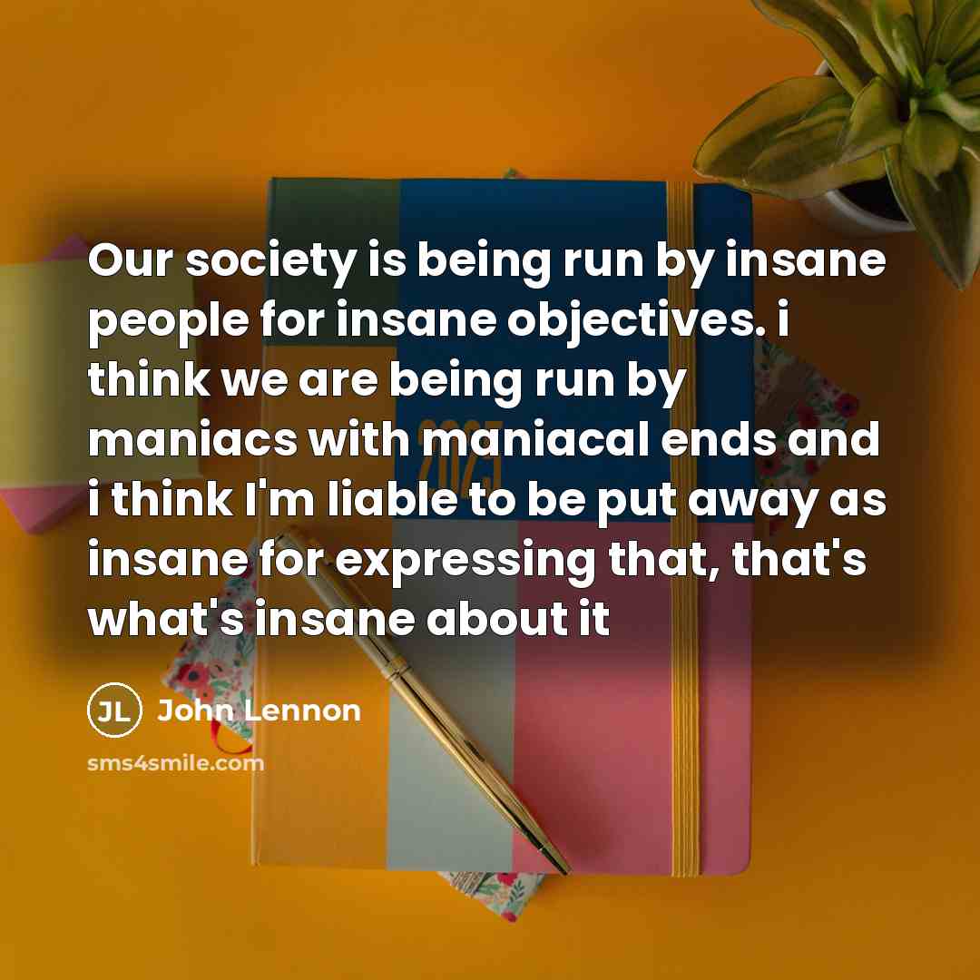 “Our society is being run by insane people for insane…” quote by John Lennon
