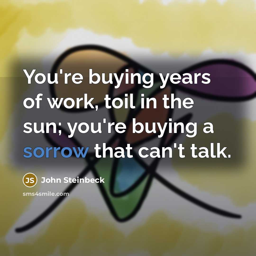“You're buying years of work, toil in the sun; you're…” quote by John Steinbeck