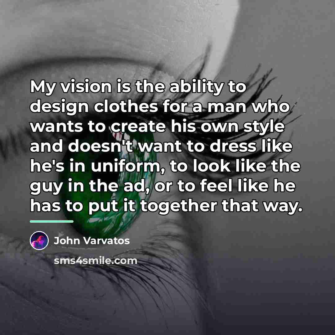 “My vision is the ability to design clothes for a…” quote by John Varvatos