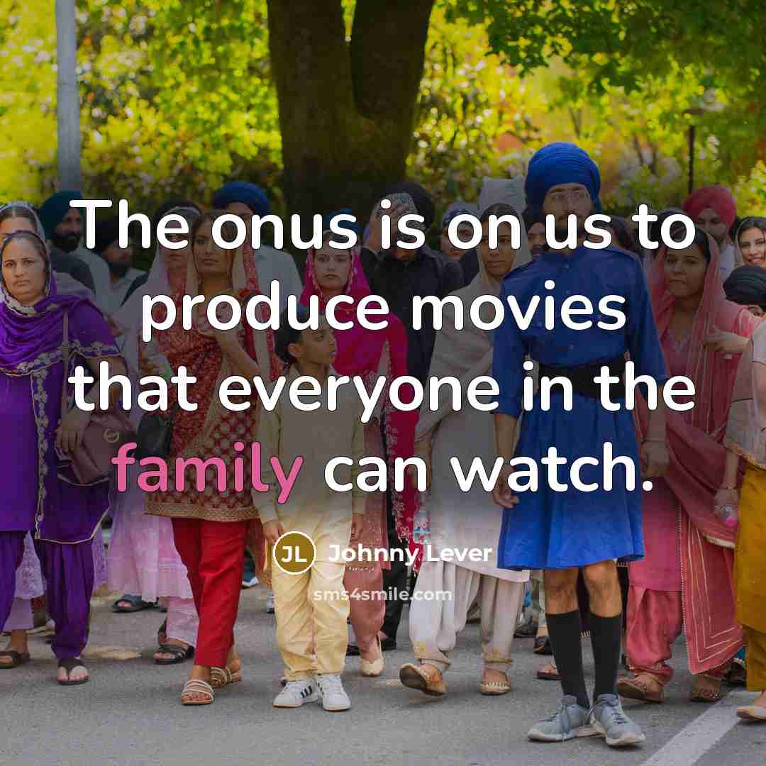 “The onus is on us to produce movies that everyone…” quote by Johnny Lever