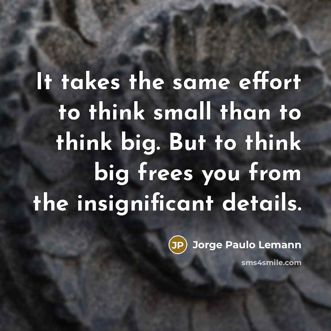 “It takes the same effort to think small than to…” quote by Jorge Paulo Lemann