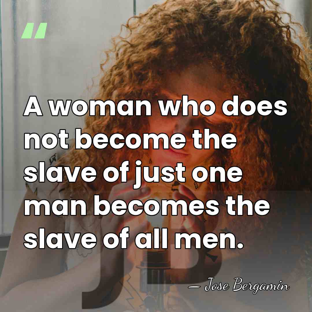 A woman who does not become the slave of just one man&hellip; - Jose Bergamin