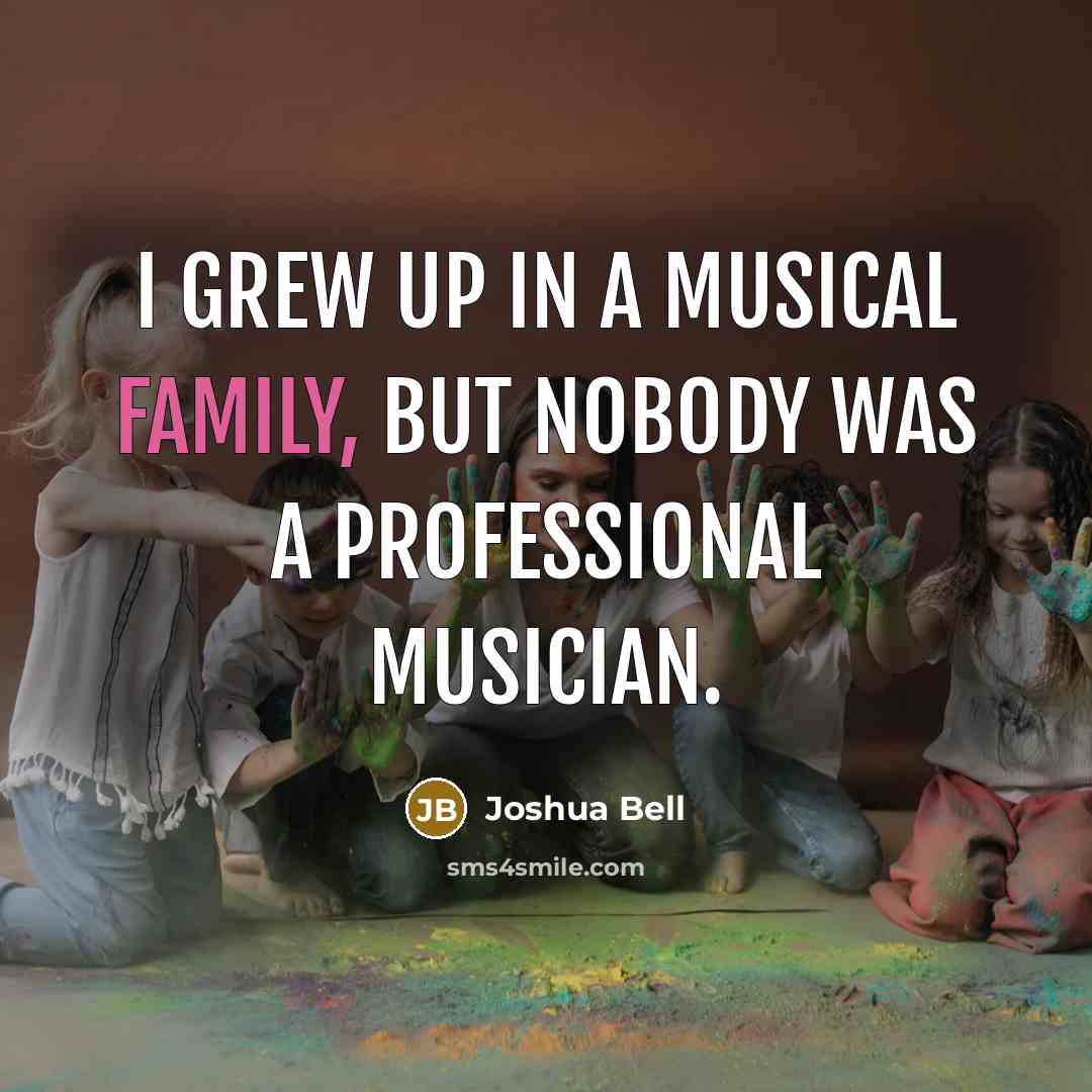 “I grew up in a musical family, but nobody was…” quote by Joshua Bell