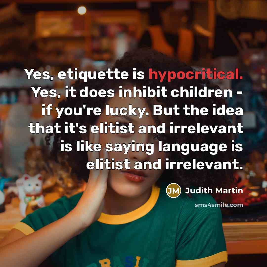 “Yes, etiquette is hypocritical. Yes, it does inhibit children -…” quote by Judith Martin