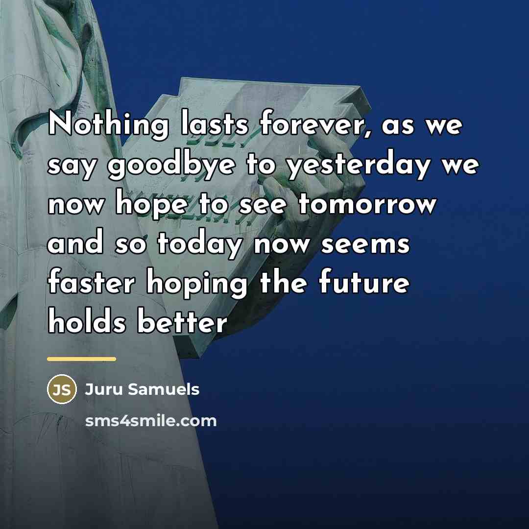 “Nothing lasts forever, as we say goodbye to yesterday we…” quote by Juru Samuels