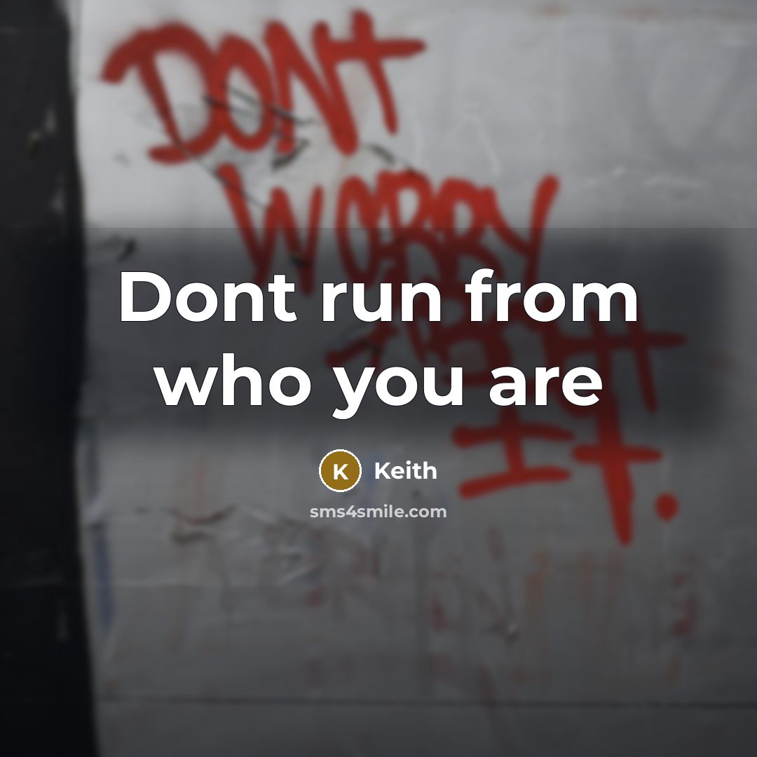 “Dont run from who you are…” quote by Keith
