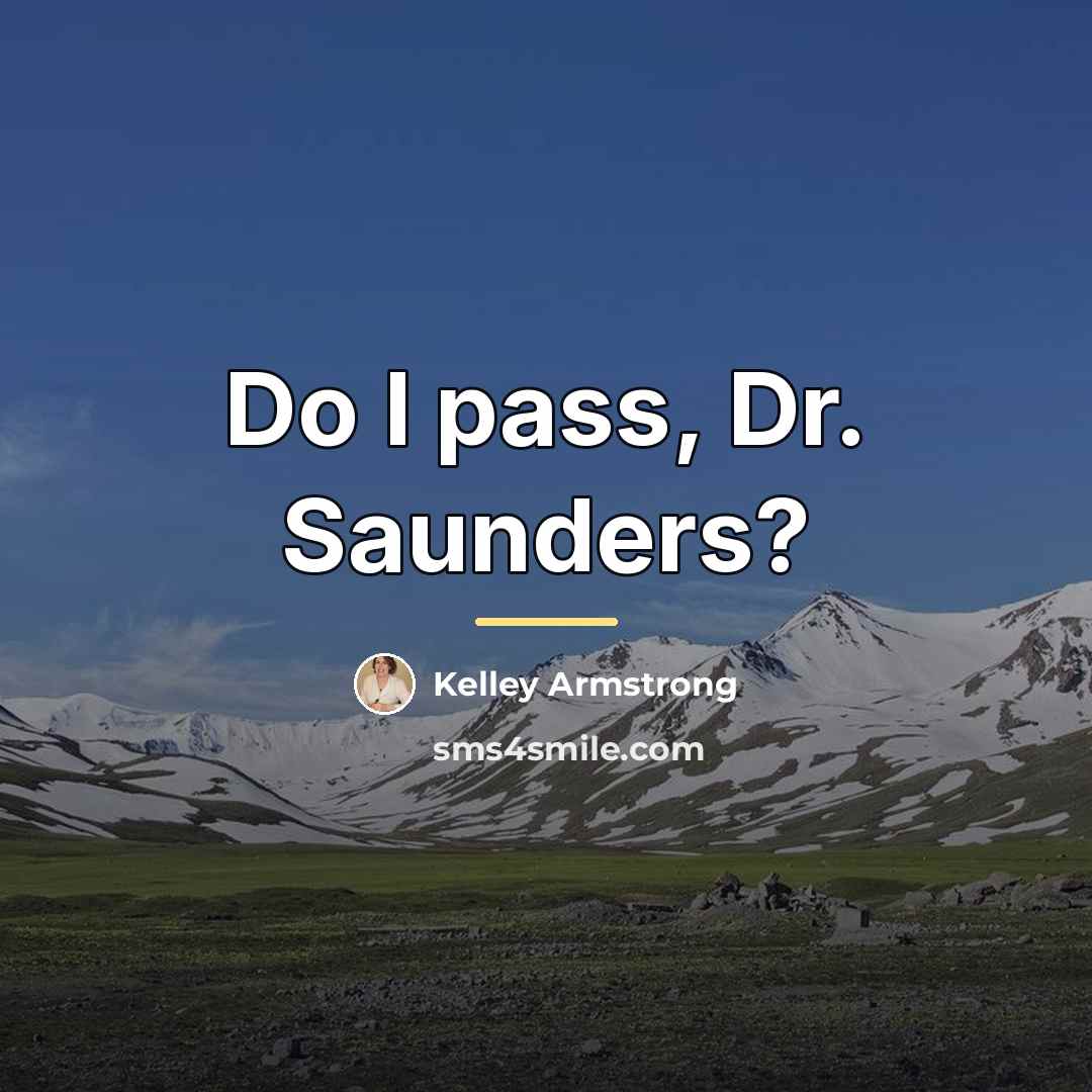 “Do I pass, Dr. Saunders?…” quote by Kelley Armstrong