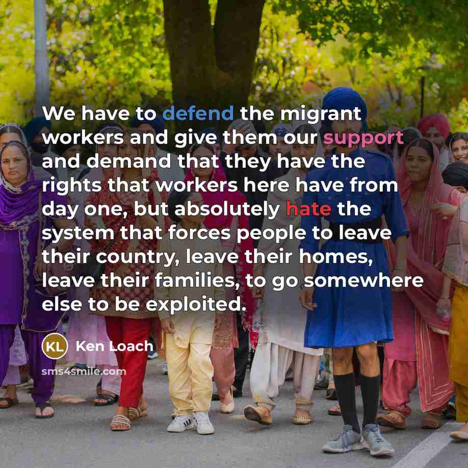 “We have to defend the migrant workers and give them…” quote by Ken Loach