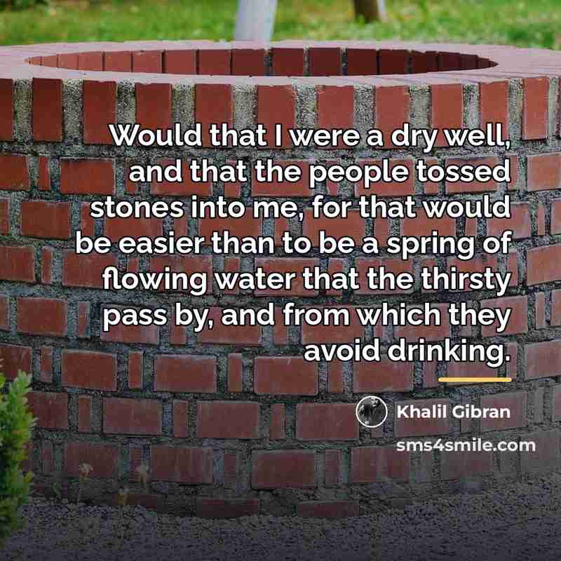 “Would that I were a dry well, and that the…” quote by Khalil Gibran