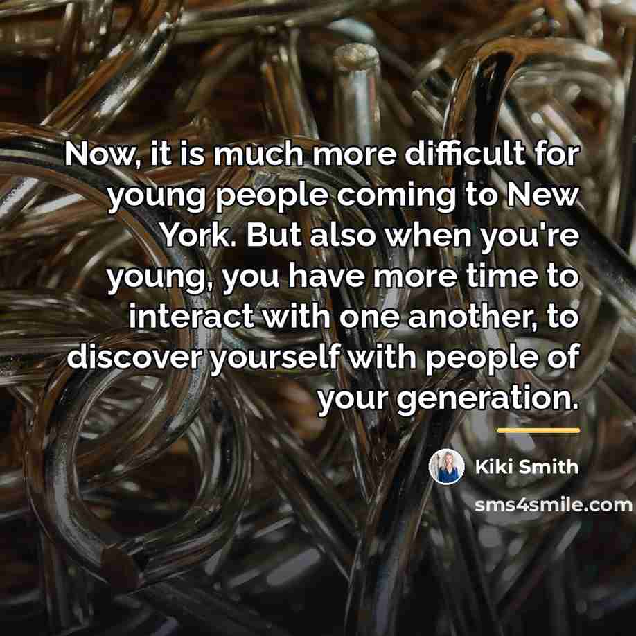 “Now, it is much more difficult for young people coming…” quote by Kiki Smith