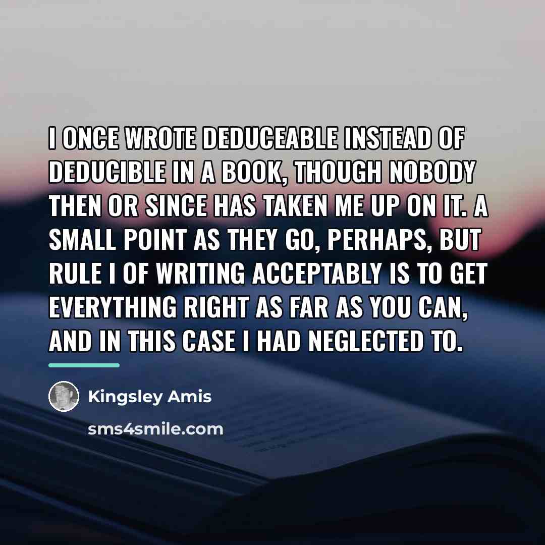 “I once wrote deduceable instead of deducible in a book,…” quote by Kingsley Amis