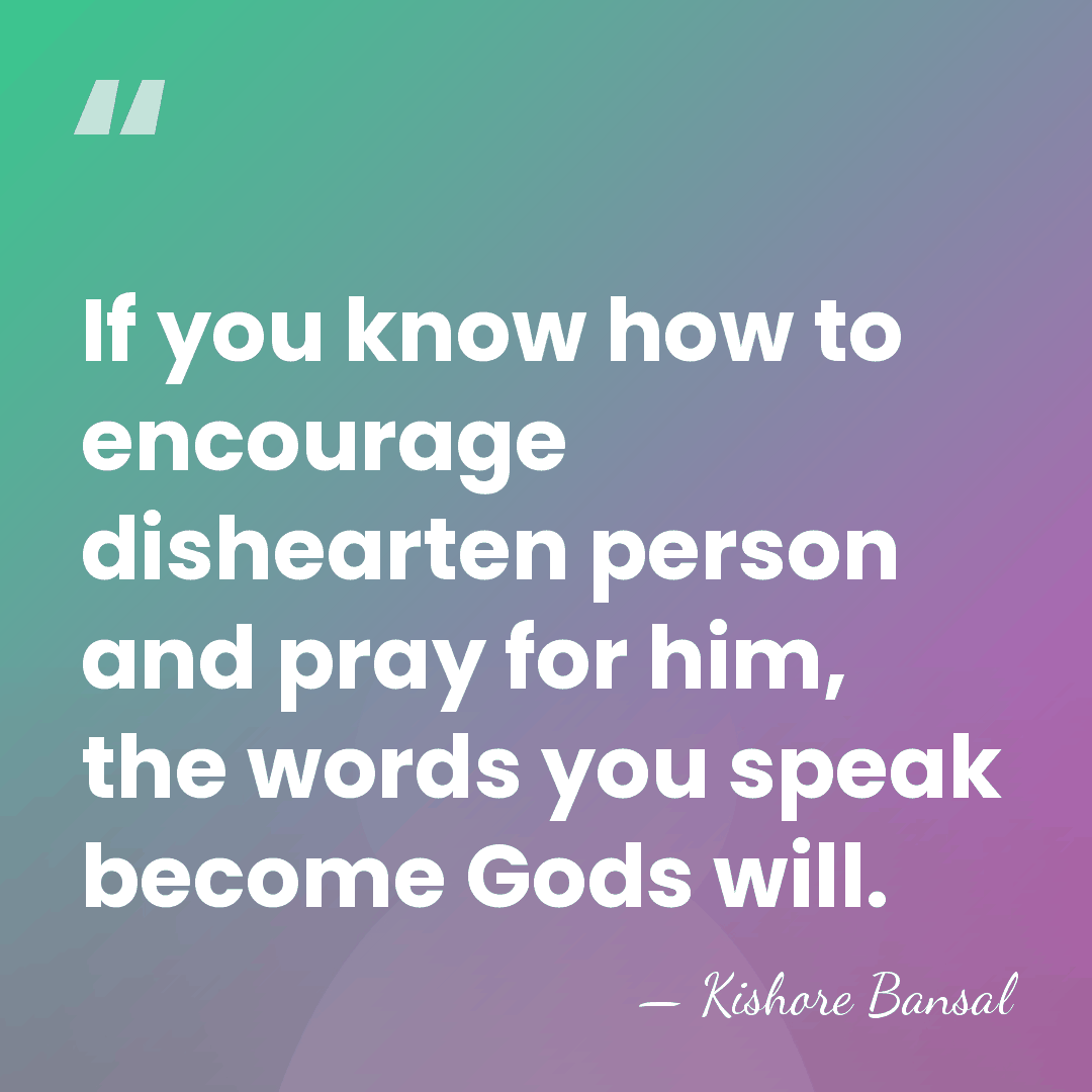 If you know how to encourage dishearten person and pray for him,&hellip; - Kishore Bansal
