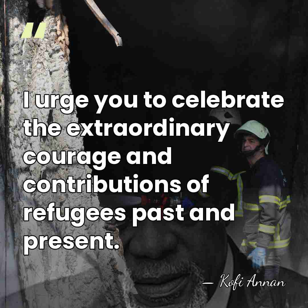 I urge you to celebrate the extraordinary courage and contributions of refugees&hellip; - Kofi Annan