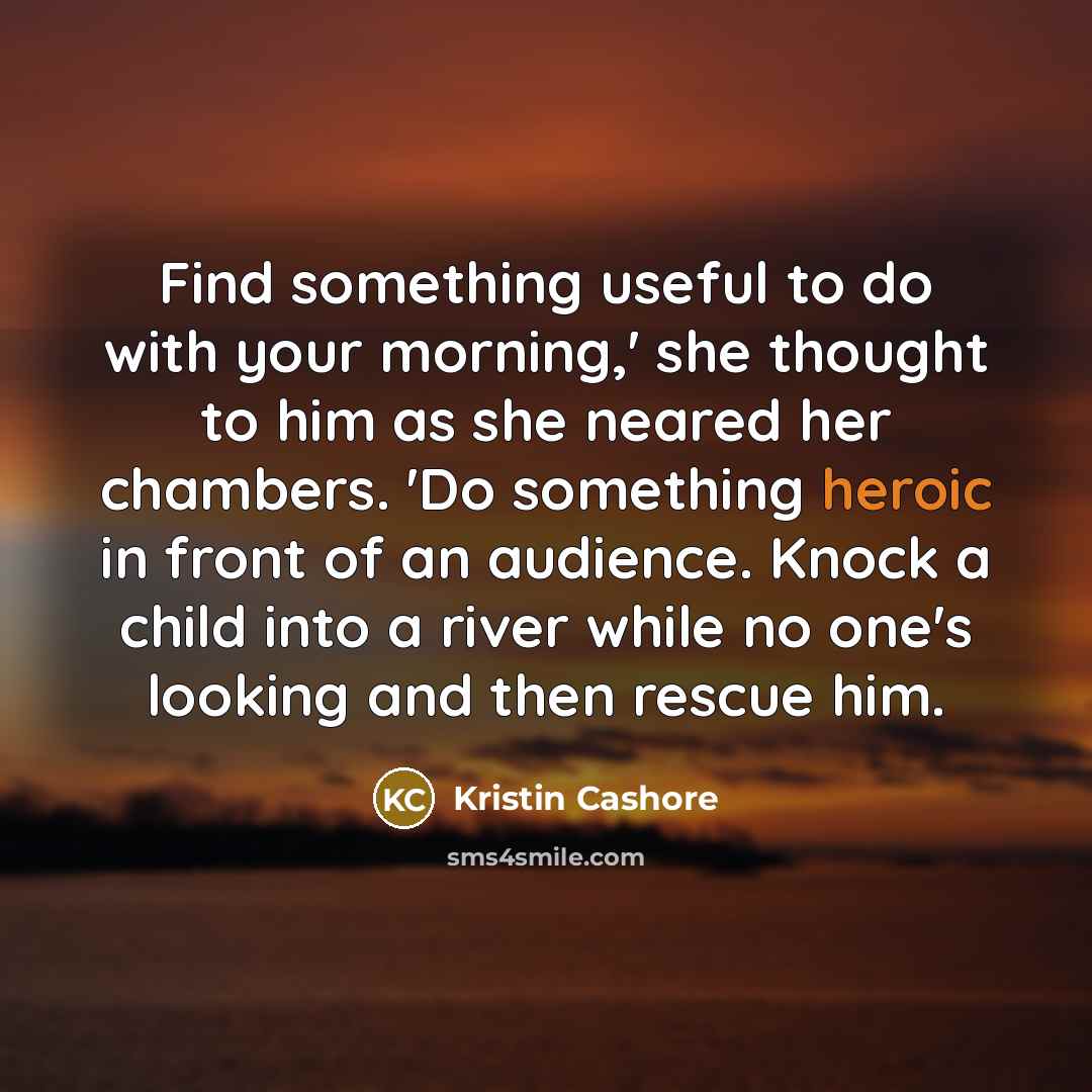 “Find something useful to do with your morning,' she thought…” quote by Kristin Cashore